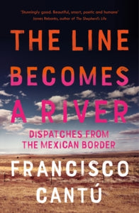 The Line Becomes A River: Dispatches from the Mexican Border - Francisco Cantu (Paperback) 07-02-2019 Short-listed for Orwell Prize 2019 (UK).