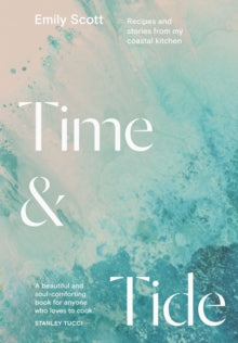 Time & Tide: Recipes and Stories from My Coastal Kitchen - Emily Scott (Hardback) 06-07-2023 