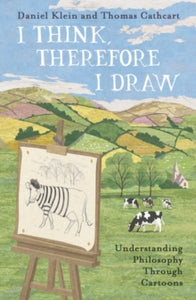 I Think, Therefore I Draw: Understanding Philosophy Through Cartoons - Daniel Klein; Thomas Cathcart (Paperback) 04-03-2021 