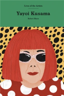 Lives of the Artists  Yayoi Kusama - Robert Shore (Hardback) 22-04-2021 