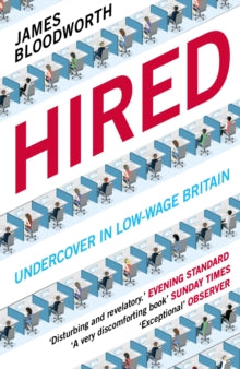 Hired: Six Months Undercover in Low-Wage Britain - James Bloodworth (Paperback) 07-02-2019 Long-listed for ORWELL PRIZE 2019 (UK).