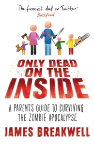 Only Dead on the Inside: A Parent's Guide to Surviving the Zombie Apocalypse - James Breakwell (Hardback) 02-11-2017 