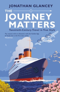 The Journey Matters: Twentieth-Century Travel in True Style - Jonathan Glancey (Paperback) 06-08-2020 