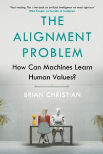 The Alignment Problem: How Can Artificial Intelligence Learn Human Values? - Brian Christian (Paperback) 02-09-2021 