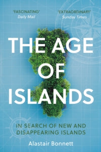 The Age of Islands: In Search of New and Disappearing Islands - Alastair Bonnett (Paperback) 01-07-2021 