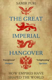 The Great Imperial Hangover: How Empires Have Shaped the World - Samir Puri (Paperback) 01-07-2021 