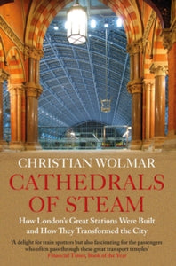 Cathedrals of Steam: How London's Great Stations Were Built - And How They Transformed the City - Christian Wolmar (Paperback) 04-11-2021 