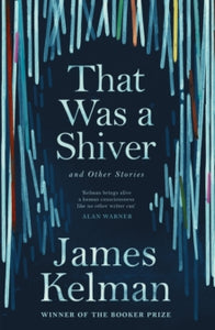 That Was a Shiver, and Other Stories - Mr James Kelman (Paperback) 05-07-2018 Short-listed for Saltire Society Scottish Fiction Book of the Year 2017 (UK).