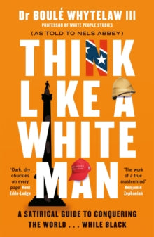 Think Like a White Man: A Satirical Guide to Conquering the World . . . While Black - Dr Boule Whytelaw, III; Nels Abbey (Paperback) 16-07-2020 