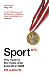 Sport Inc.: Why money is the winner in the business of sport - Ed Warner (Paperback) 02-05-2019 Short-listed for Telegraph Sports Book Awards 2019 (UK).