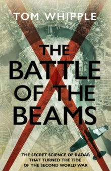 The Battle of the Beams: The secret science of radar that turned the tide of the Second World War - Tom Whipple (Hardback) 11-05-2023 