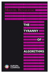 The Tyranny of Algorithms - Miguel Benasayag; Steven Rendall (Paperback) 13-05-2021 