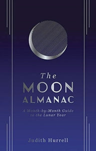 The Moon Almanac: A Month-by-Month Guide to the Lunar Year - Judith Hurrell (Hardback) 23-08-2021 