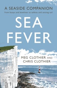 Sea Fever: A Seaside Companion: from buoys and bowlines to selkies and setting sail - Meg Clothier; Chris Clothier (Paperback) 05-05-2022 