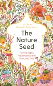 The Nature Seed: How to Raise Adventurous and Nurturing Kids - Lucy Jones; Kenneth Greenway (Hardback) 26-08-2021 