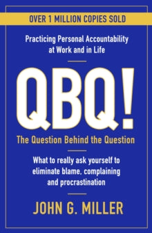 QBQ!: The Question Behind the Question: Practicing Personal Accountability at Work and in Life - John G. Miller (Paperback) 02-09-2021 