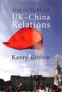 Business with China  The Future of UK-China Relations: The Search for a New Model - Kerry Brown (King's College London) (Paperback) 30-04-2019 