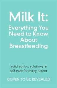 Milk It: Everything You Need to Know About Breastfeeding: Advice, solutions & self-care for every parent - Chantelle Champs (Paperback) 23-07-2020 