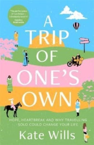 A Trip of One's Own: Hope, heartbreak and why travelling solo could change your life - Kate Wills (Paperback) 07-07-2022 