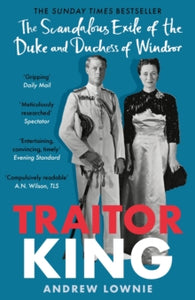 Traitor King: The Scandalous Exile of the Duke and Duchess of Windsor: AS FEATURED ON CHANNEL 4 TV DOCUMENTARY - Andrew Lownie (Paperback) 12-05-2022 