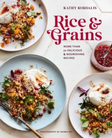 Rice & Grains: More Than 70 Delicious and Nourishing Recipes - Kathy Kordalis (Hardback) 08-03-2022 