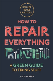 How to Repair Everything: A Green Guide to Fixing Stuff - Nick Harper (Paperback) 14-05-2020 