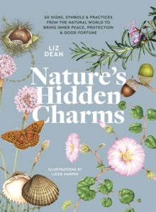 Nature's Hidden Charms: 50 Signs, Symbols and Practices from the Natural World to Bring Inner Peace, Protection and Good Fortune - Liz Dean (Hardback) 28-10-2021 