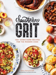 Southern Grit: 100+ Down-Home Recipes for the Modern Cook - Kelsey Barnard Clark; Antonis Achilleos (Hardback) 02-09-2021 