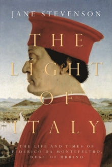 The Light of Italy: The Life and Times of Federico da Montefeltro, Duke of Urbino - Jane Stevenson (Hardback) 14-10-2021 