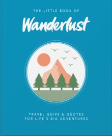 The Little Book of Wanderlust: Travel quips & quotes for life's big adventures - Wanderlust (Hardback) 04-03-2021 