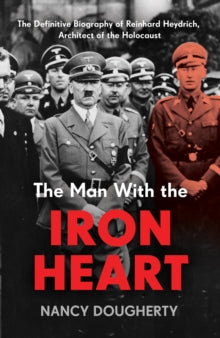 The Man With the Iron Heart: The Definitive Biography of Reinhard Heydrich - Nancy Dougherty (Hardback) 14-04-2022 