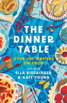 Head of Zeus Anthologies  The Dinner Table: Over 100 Writers on Food - Kate Young; Ella Risbridger (Hardback) 12-10-2023 