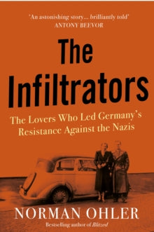 The Infiltrators: The Lovers Who Led Germany's Resistance Against the Nazis - Norman Ohler  (Hardback) 06-08-2020 