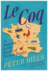 Le Coq: A Journey to the Heart of French Rugby - Peter Bills (Hardback) 02-02-2023 