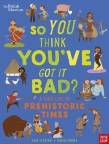 So You Think You've Got It Bad?  British Museum: So You Think You've Got It Bad? A Kid's Life in Prehistoric Times - Chae Strathie; Marisa Morea (Paperback) 03-02-2022 