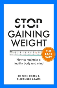 Stop Gaining Weight The Easy Way: How to maintain a healthy body and mind - Dr Mike Dilkes; Alexander Adams (Paperback) 09-06-2022 