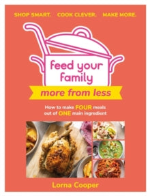 Feed Your Family: More From Less - Shop smart. Cook clever. Make more.: How to make four meals out of one main ingredient. - Lorna Cooper (Paperback) 20-01-2022 