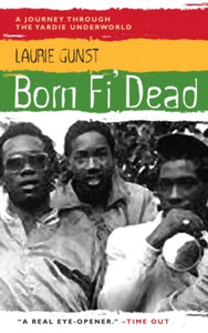 Born Fi' Dead: A Journey Through the Yardie Underworld - Laurie Gunst (Paperback) 13-02-2003 