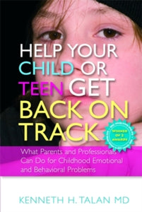 Help your Child or Teen Get Back On Track: What Parents and Professionals Can Do for Childhood Emotional and Behavioral Problems - Kenneth Talan (Paperback) 15-05-2009 Winner of Ken Book Award Winner 2008 and Independent Publisher Book Awards 2008.