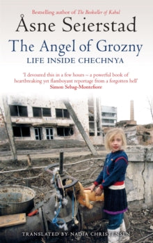 The Angel Of Grozny: Life Inside Chechnya - from the bestselling author of The Bookseller of Kabul - x Asne Seierstad; Dr Nadia Christensen (Paperback) 02-04-2009 