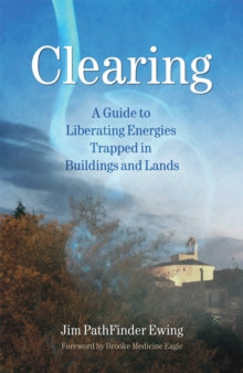 Clearing: A Guide to Liberating Energies Trapped in Buildings and Land - Jim Pathfinder Ewing (Paperback) 10-10-2006 