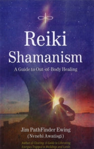 Reiki Shamanism: A Guide to out-of-Body Healing - Jim Pathfinder Ewing (Paperback) 17-09-2008 