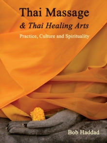 Thai Massage & Thai Healing Arts: Practice, Culture and Spirituality - Bob Haddad (Bob Haddad  ); Noam Tyroler (Noam Tyroler); C. Pierce Salguero (C. Pierce Salguero); Enrico Corsi (Enrico Corsi); Kira Balaskas (Kira Balaskas); Michael Reed Gach (Michael 