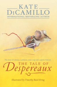 The Tale of Despereaux: Being the Story of a Mouse, a Princess, Some Soup, and a Spool of Thread - Kate DiCamillo; Timothy Basil Ering (Paperback) 07-05-2015 Winner of Delaware Library Association Blue Hen Award 2005 (United States) and Maine Student