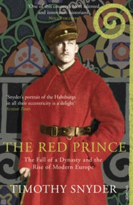 The Red Prince: The Fall of a Dynasty and the Rise of Modern Europe - Timothy Snyder (Paperback) 04-06-2009 