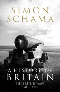 A History of Britain - Volume 2: The British Wars 1603-1776 - Simon Schama, CBE (Paperback) 05-11-2009 