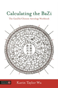 Calculating the BaZi: The GanZhi/Chinese Astrology Workbook - Karin Taylor Taylor Wu; Master Zhongxian Wu (Paperback) 21-09-2017 