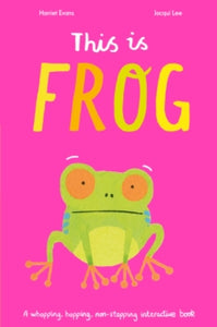 This is Frog: A whopping, hopping, non-stopping interactive book - Harriet Evans; Jacqui Lee (Paperback) 25-06-2020 