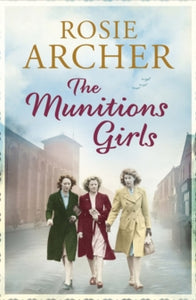 The Bomb Girls  The Munitions Girls: The Bomb Girls 1: a gripping saga of love, friendship and betrayal - Rosie Archer (Paperback) 26-02-2015 