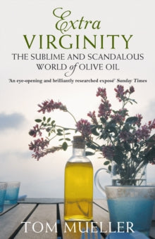 Extra Virginity: The Sublime and Scandalous World of Olive Oil - Tom Mueller  (Paperback) 01-01-2013 